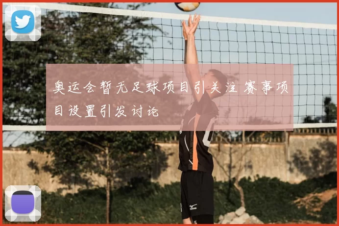 奥运会暂无足球项目引关注 赛事项目设置引发讨论