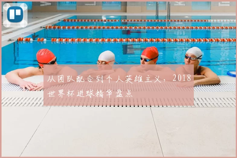 从团队配合到个人英雄主义，2018世界杯进球精华盘点