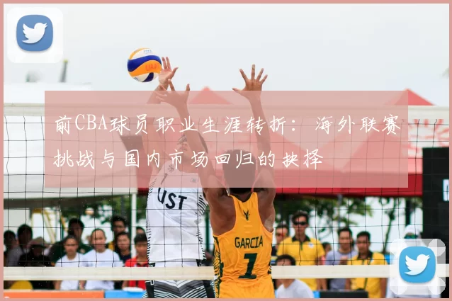 前CBA球员职业生涯转折：海外联赛挑战与国内市场回归的抉择