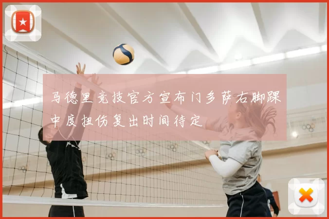 马德里竞技官方宣布门多萨右脚踝中度扭伤复出时间待定