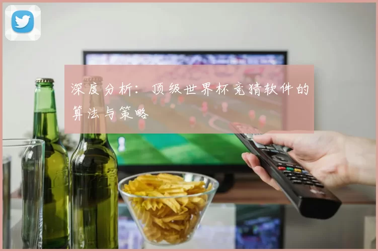 深度分析：顶级世界杯竞猜软件的算法与策略