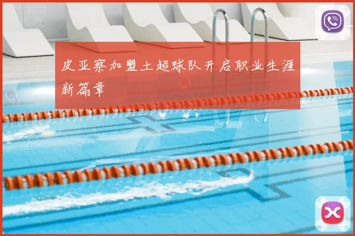 皮亚察加盟土超球队开启职业生涯新篇章
