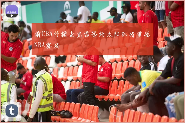 前CBA外援麦克雷签约太阳队将重返NBA赛场