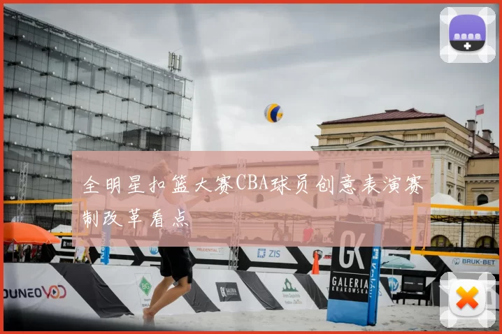 全明星扣篮大赛CBA球员创意表演赛制改革看点
