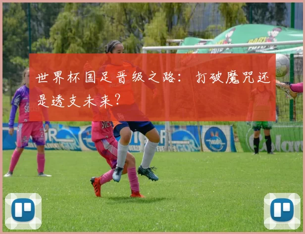 世界杯国足晋级之路：打破魔咒还是透支未来？
