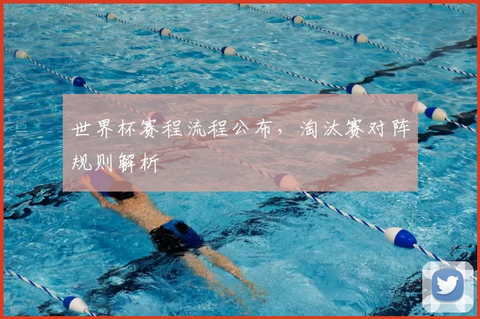 世界杯赛程流程公布，淘汰赛对阵规则解析